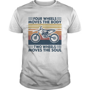 Four Wheels Moves The Body Two Wheels Moves The Soul Shirt